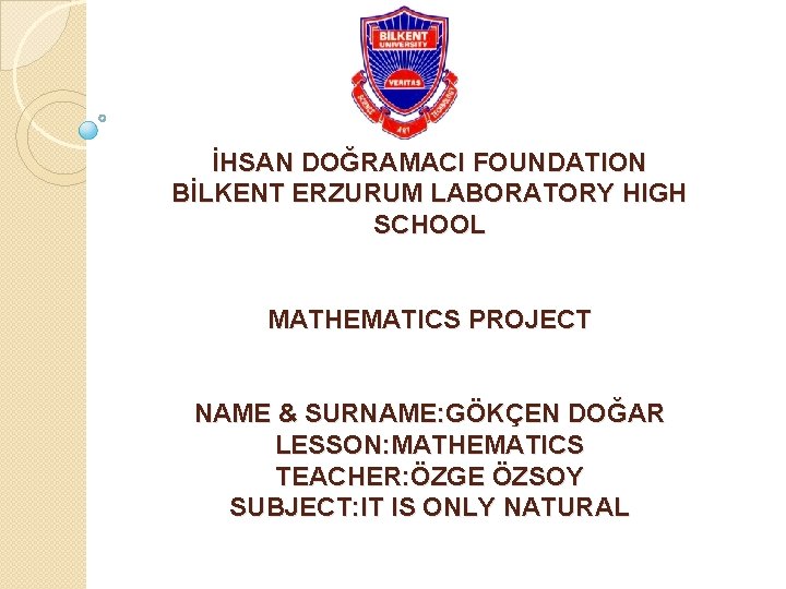 İHSAN DOĞRAMACI FOUNDATION BİLKENT ERZURUM LABORATORY HIGH SCHOOL MATHEMATICS PROJECT NAME & SURNAME: GÖKÇEN