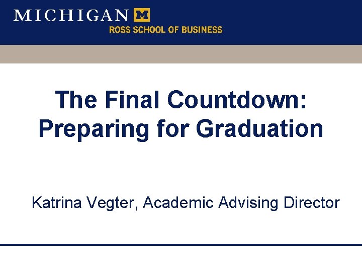 The Final Countdown: Preparing for Graduation Katrina Vegter, Academic Advising Director 