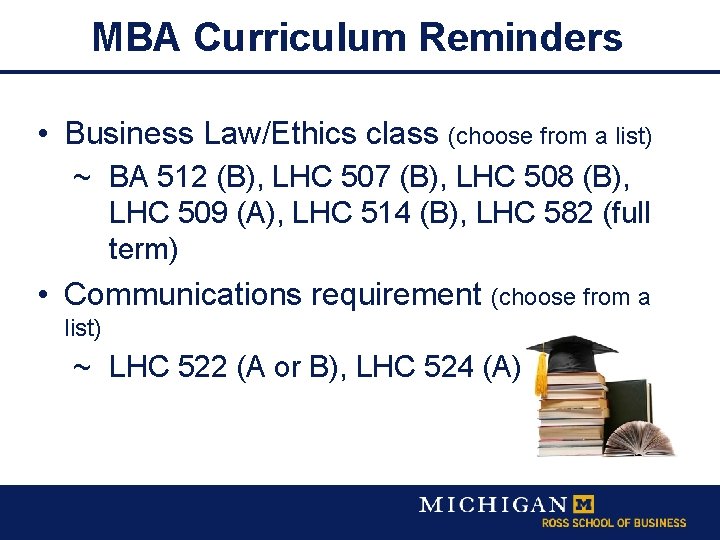 MBA Curriculum Reminders • Business Law/Ethics class (choose from a list) ~ BA 512