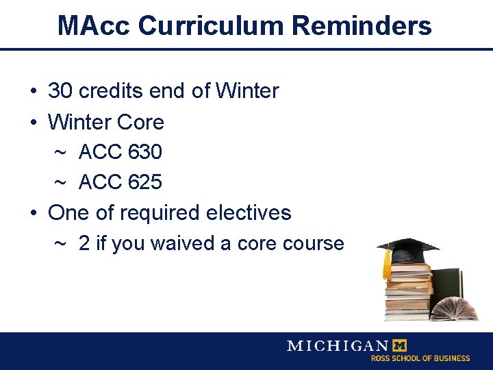 MAcc Curriculum Reminders • 30 credits end of Winter • Winter Core ~ ACC