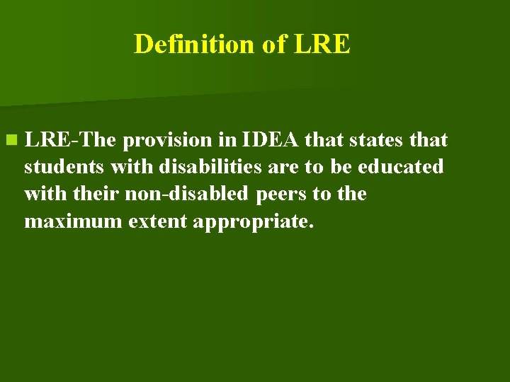 Definition of LRE n LRE-The provision in IDEA that states that students with disabilities