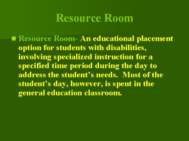 Resource Room n Resource Room- An educational placement option for students with disabilities, involving