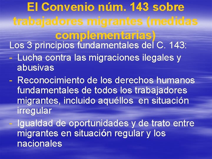 El Convenio núm. 143 sobre trabajadores migrantes (medidas complementarias) Los 3 principios fundamentales del El Convenio núm. 143 sobre trabajadores migrantes (medidas complementarias) Los 3 principios fundamentales del
