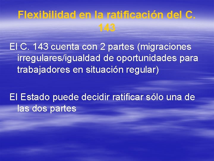 Flexibilidad en la ratificación del C. 143 El C. 143 cuenta con 2 partes Flexibilidad en la ratificación del C. 143 El C. 143 cuenta con 2 partes