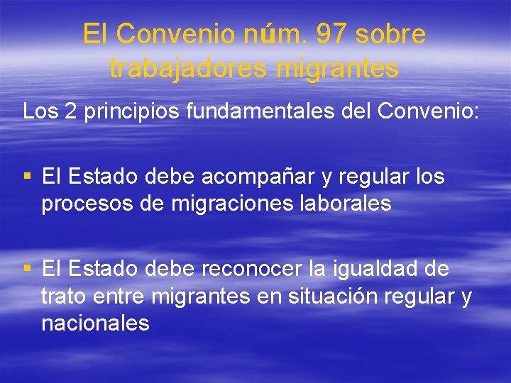El Convenio núm. 97 sobre trabajadores migrantes Los 2 principios fundamentales del Convenio: § El Convenio núm. 97 sobre trabajadores migrantes Los 2 principios fundamentales del Convenio: §