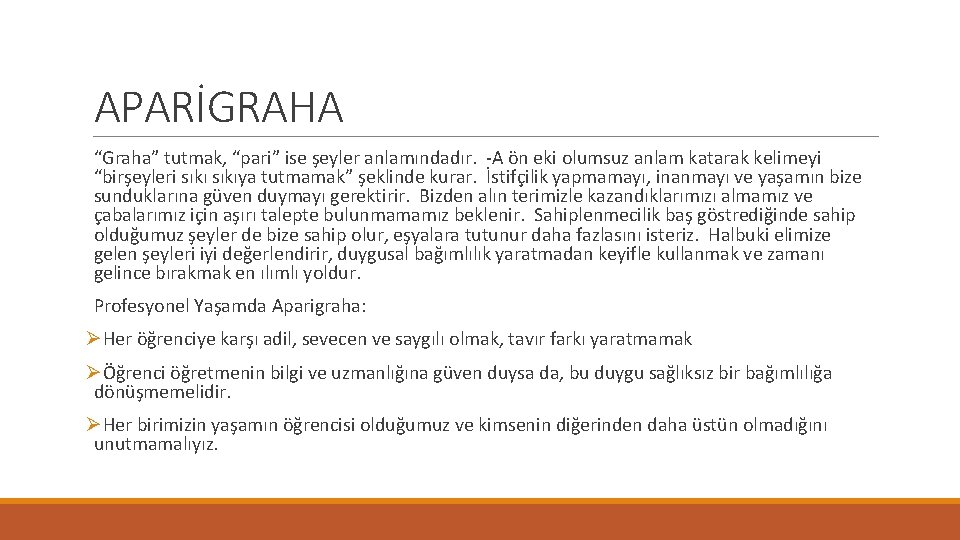 APARİGRAHA “Graha” tutmak, “pari” ise şeyler anlamındadır. -A ön eki olumsuz anlam katarak kelimeyi