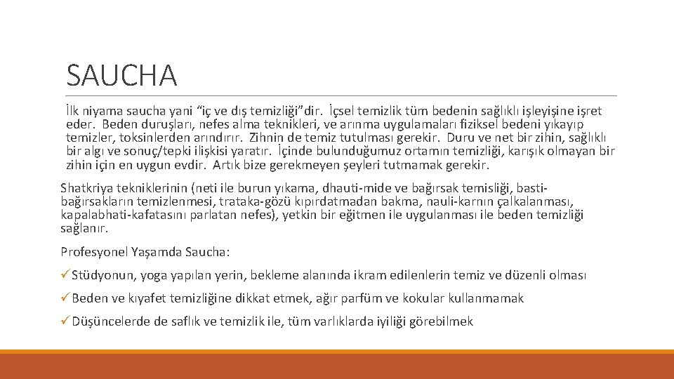 SAUCHA İlk niyama saucha yani “iç ve dış temizliği”dir. İçsel temizlik tüm bedenin sağlıklı