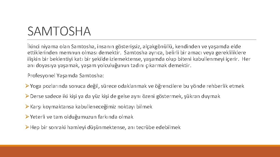 SAMTOSHA İkinci niyama olan Samtosha, insanın gösterişsiz, alçakgönüllü, kendinden ve yaşamda elde ettiklerinden memnun