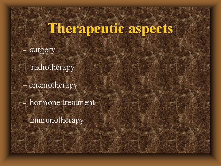 Therapeutic aspects – surgery – radiotherapy – chemotherapy – hormone treatment – immunotherapy 