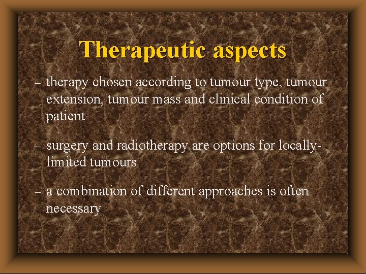 Therapeutic aspects – therapy chosen according to tumour type, tumour extension, tumour mass and