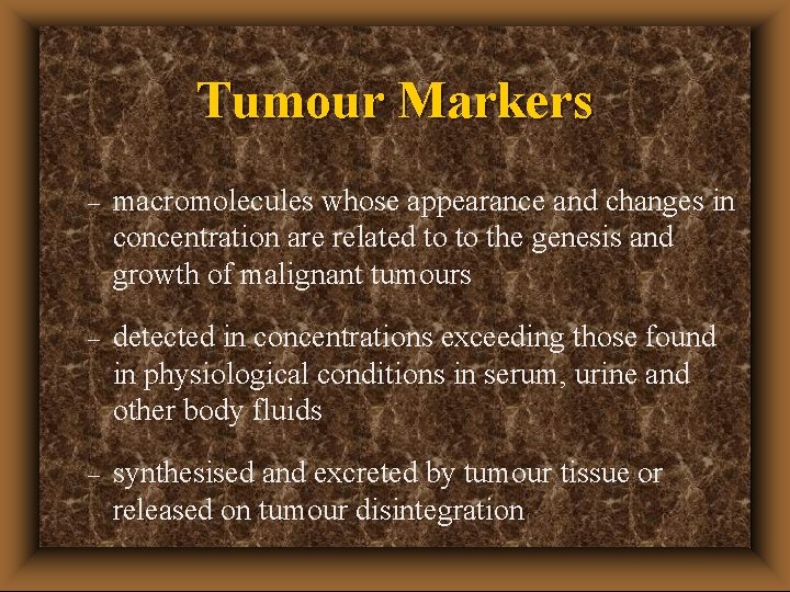 Tumour Markers – macromolecules whose appearance and changes in concentration are related to to