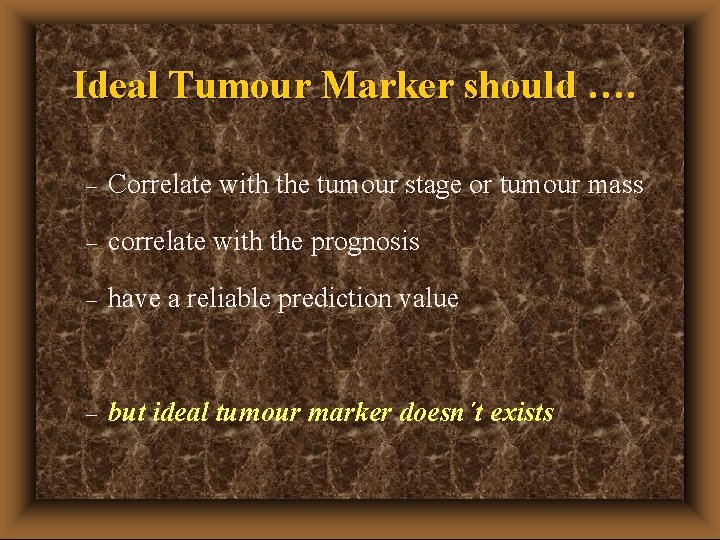 Ideal Tumour Marker should …. – Correlate with the tumour stage or tumour mass