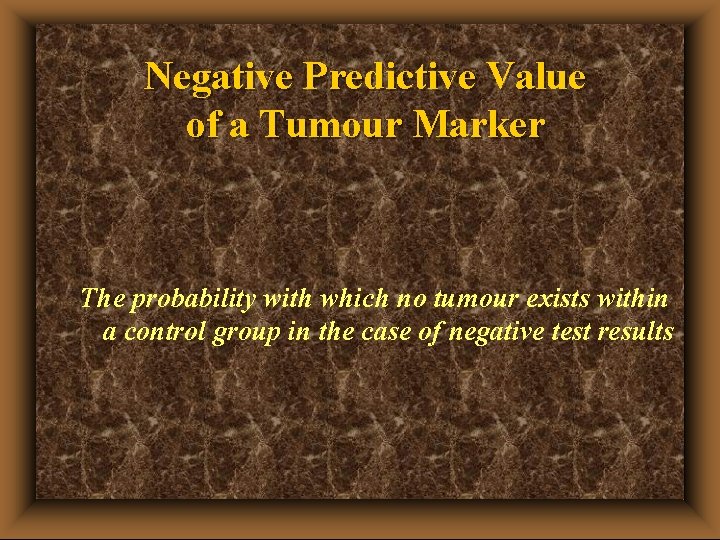 Negative Predictive Value of a Tumour Marker The probability with which no tumour exists