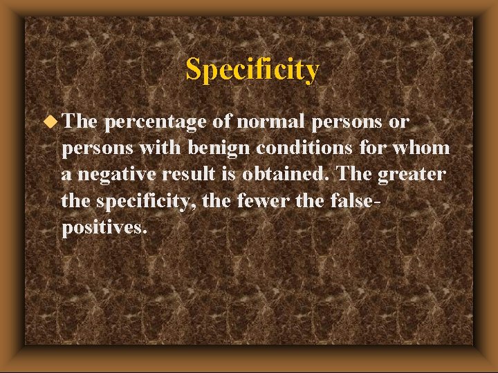 Specificity u The percentage of normal persons or persons with benign conditions for whom