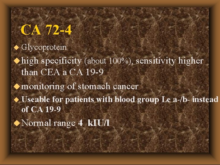 CA 72 -4 u Glycoprotein u high specificity (about 100%), sensitivity higher than CEA