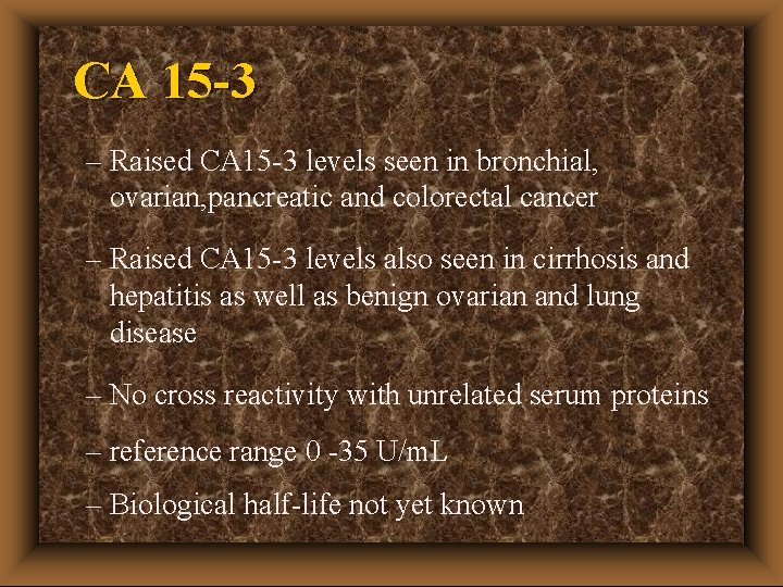 CA 15 -3 – Raised CA 15 -3 levels seen in bronchial, ovarian, pancreatic