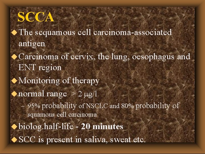SCCA u The scquamous cell carcinoma-associated antigen u Carcinoma of cervix, the lung, oesophagus