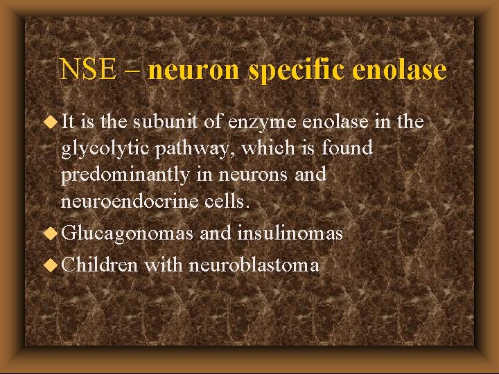 NSE – neuron specific enolase u It is the subunit of enzyme enolase in