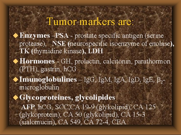 Tumor markers are: u Enzymes –PSA - prostate specific antigen (serine protease), NSE (neurospecific