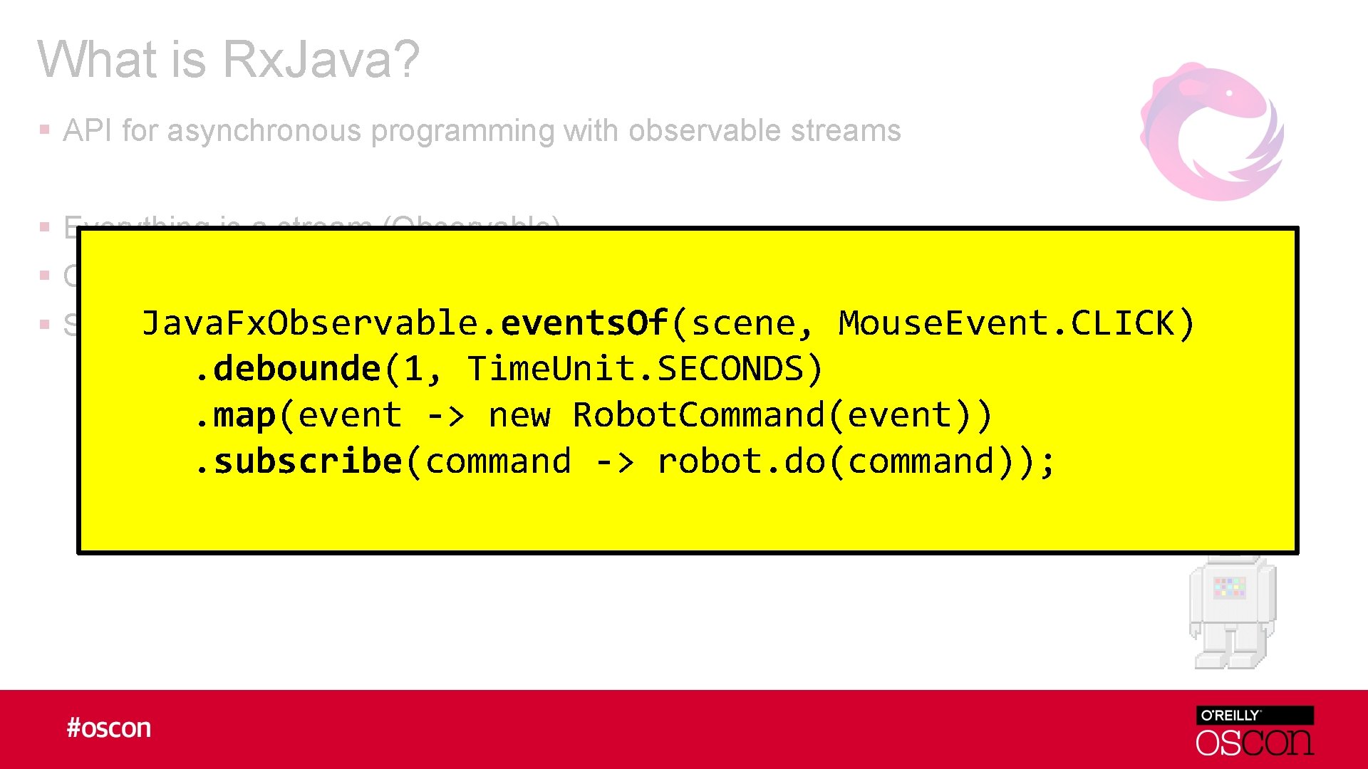 What is Rx. Java? § API for asynchronous programming with observable streams § Everything