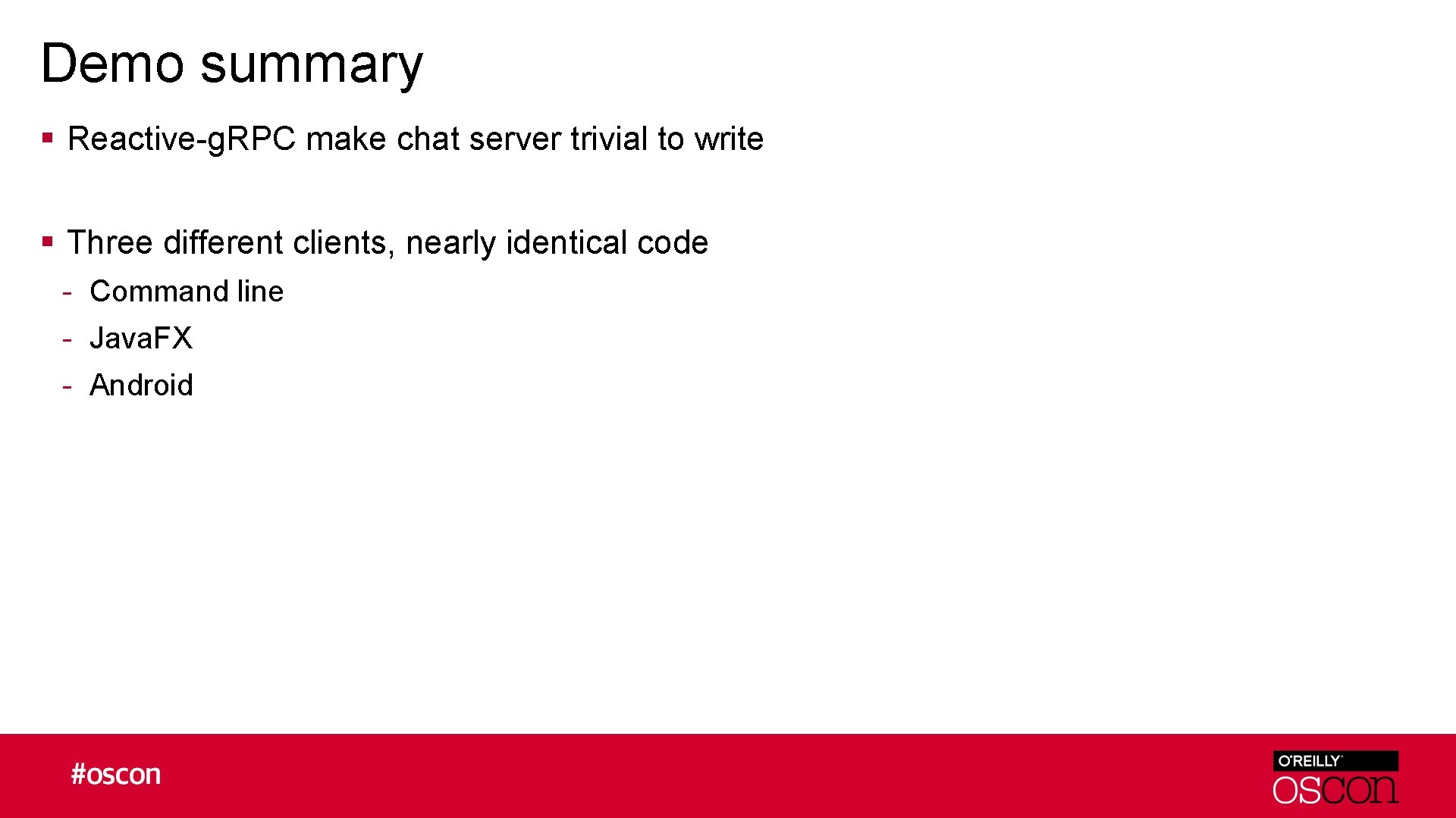 Demo summary § Reactive-g. RPC make chat server trivial to write § Three different