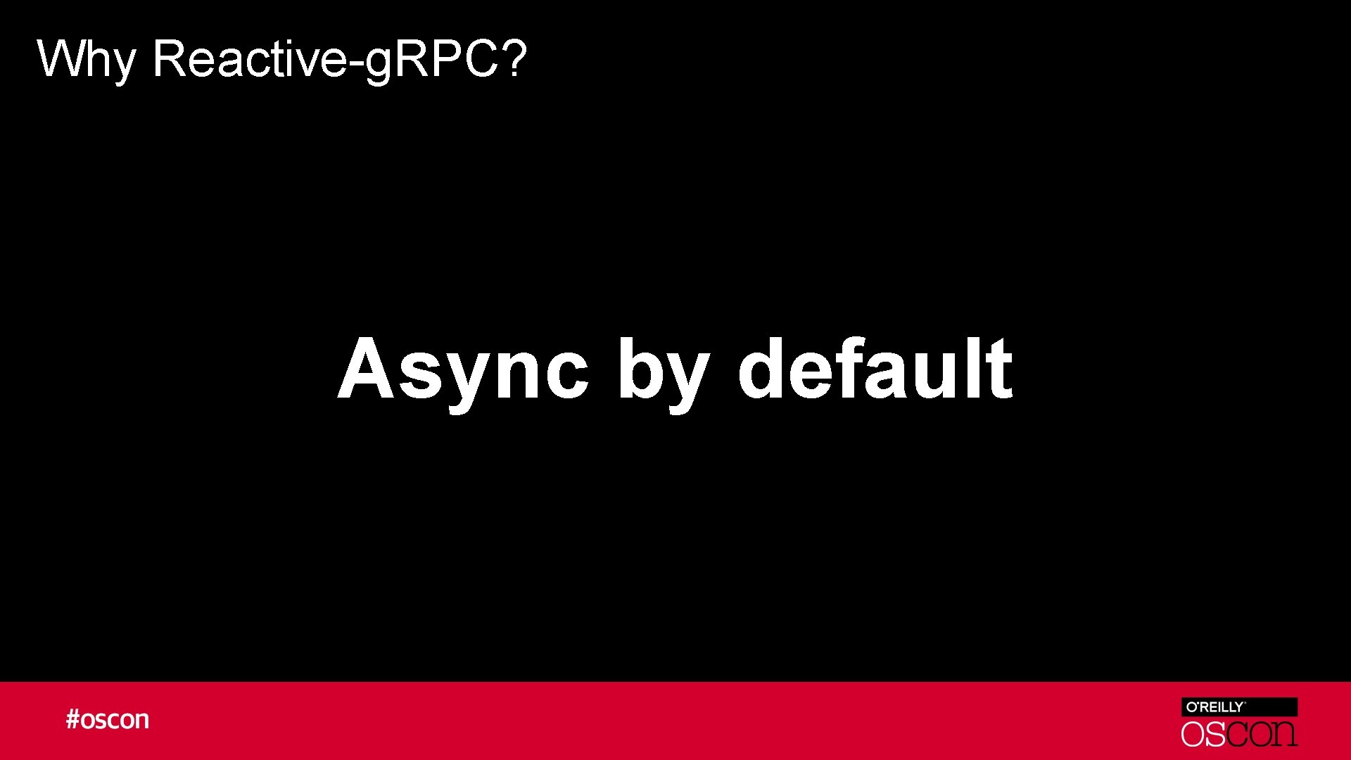 Why Reactive-g. RPC? Async by default 