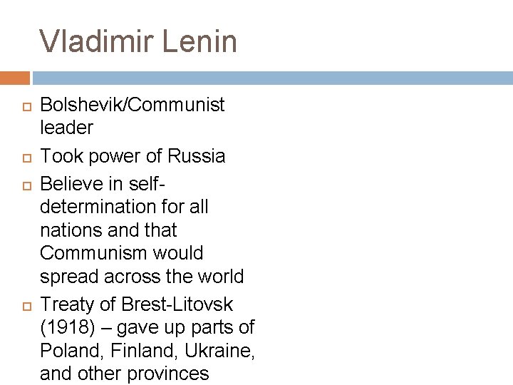 Vladimir Lenin Bolshevik/Communist leader Took power of Russia Believe in selfdetermination for all nations