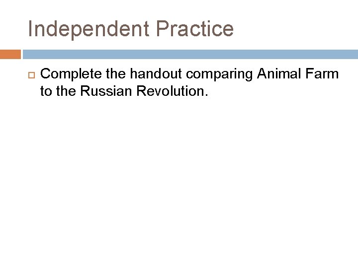 Independent Practice Complete the handout comparing Animal Farm to the Russian Revolution. 