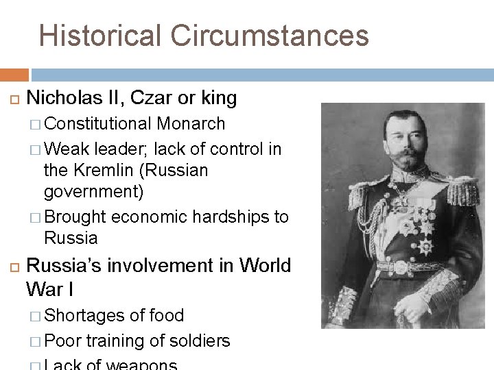 Historical Circumstances Nicholas II, Czar or king � Constitutional Monarch � Weak leader; lack