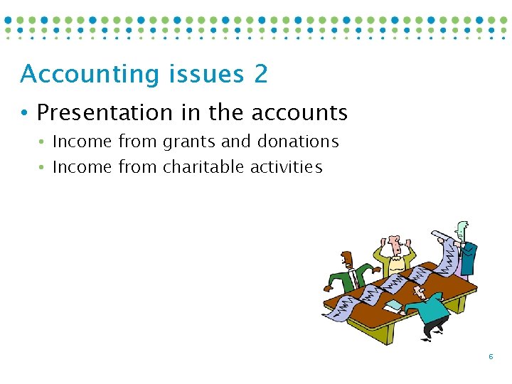 Accounting issues 2 • Presentation in the accounts • Income from grants and donations