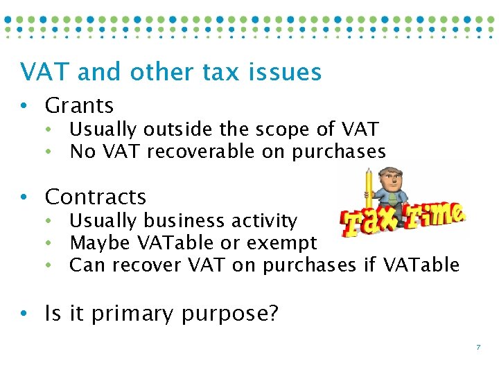 VAT and other tax issues • Grants • Usually outside the scope of VAT