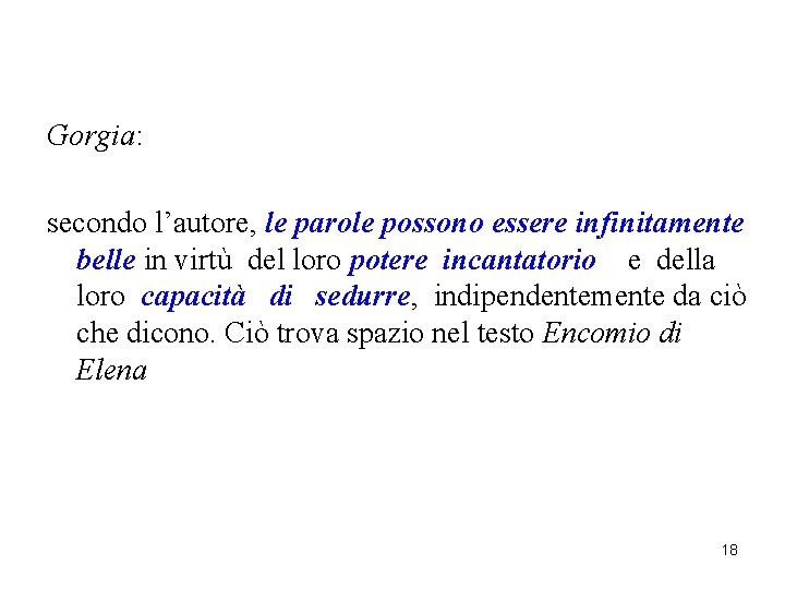 Gorgia: secondo l’autore, le parole possono essere infinitamente belle in virtù del loro potere Gorgia: secondo l’autore, le parole possono essere infinitamente belle in virtù del loro potere