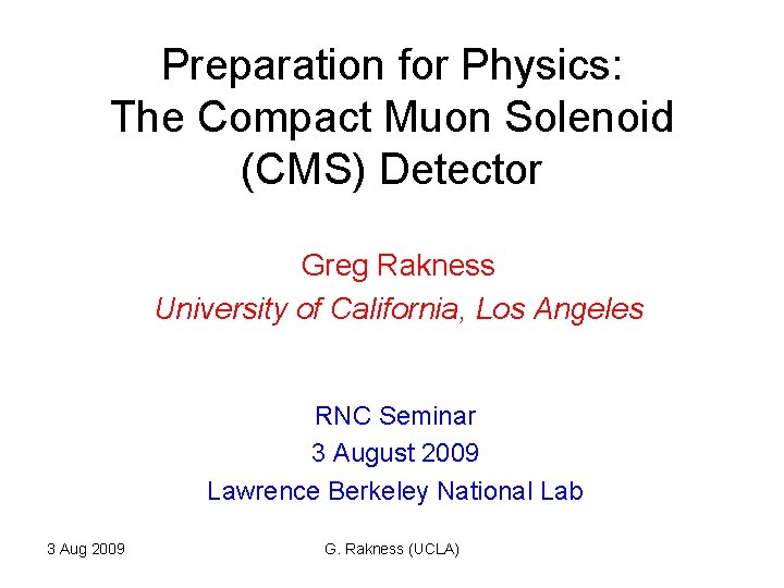 Preparation for Physics: The Compact Muon Solenoid (CMS) Detector Greg Rakness University of California, Preparation for Physics: The Compact Muon Solenoid (CMS) Detector Greg Rakness University of California,