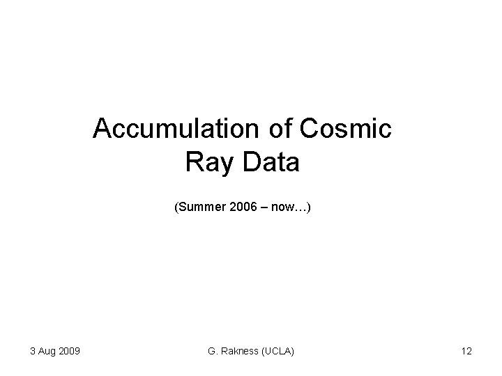 Accumulation of Cosmic Ray Data (Summer 2006 – now…) 3 Aug 2009 G. Rakness Accumulation of Cosmic Ray Data (Summer 2006 – now…) 3 Aug 2009 G. Rakness