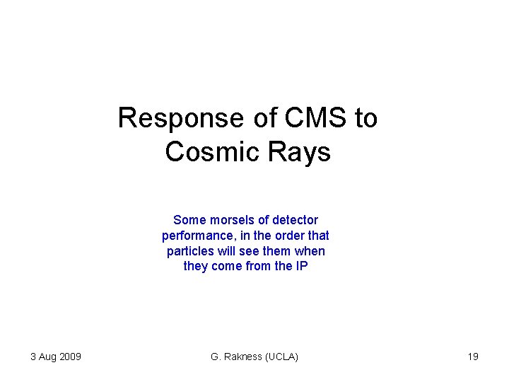 Response of CMS to Cosmic Rays Some morsels of detector performance, in the order Response of CMS to Cosmic Rays Some morsels of detector performance, in the order