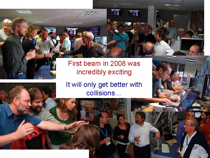 First beam in 2008 was incredibly exciting It will only get better with collisions… First beam in 2008 was incredibly exciting It will only get better with collisions…