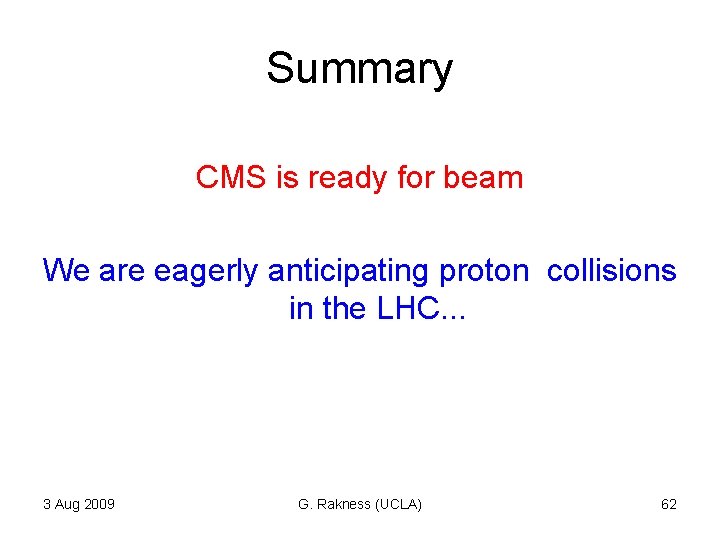 Summary CMS is ready for beam We are eagerly anticipating proton collisions in the Summary CMS is ready for beam We are eagerly anticipating proton collisions in the