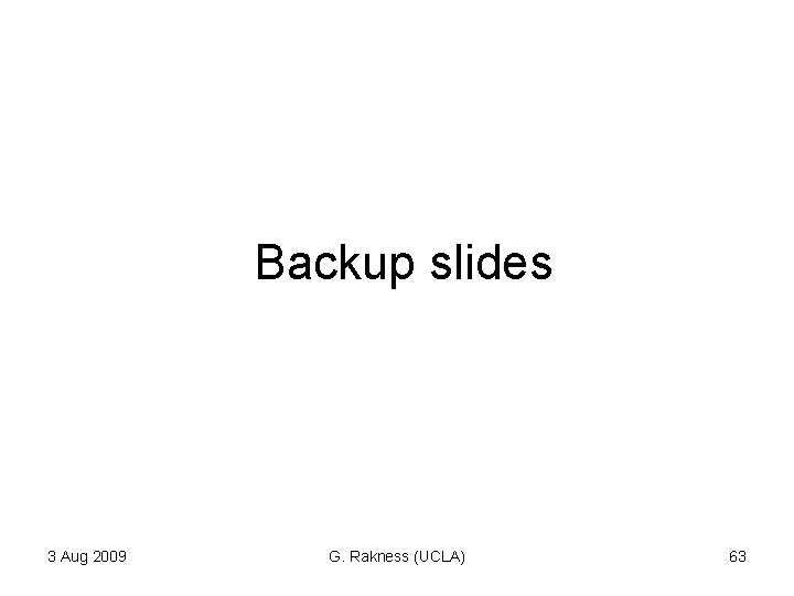 Backup slides 3 Aug 2009 G. Rakness (UCLA) 63 Backup slides 3 Aug 2009 G. Rakness (UCLA) 63