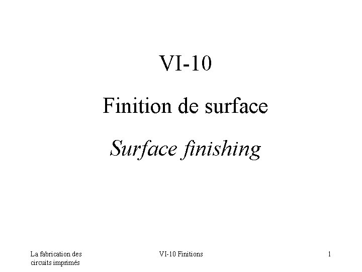 VI-10 Finition de surface Surface finishing La fabrication des circuits imprimés VI-10 Finitions 1