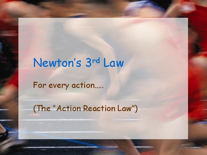 Newton’s 3 rd Law For every action…. . (The “Action Reaction Law”) 
