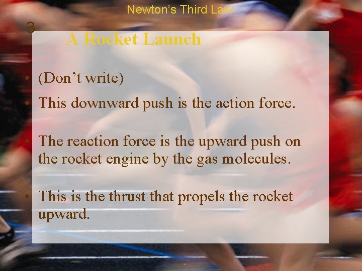 Newton’s Third Law 3 A Rocket Launch • (Don’t write) • This downward push