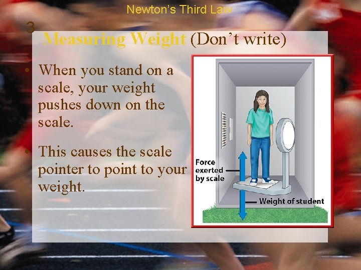 Newton’s Third Law 3 Measuring Weight (Don’t write) • When you stand on a