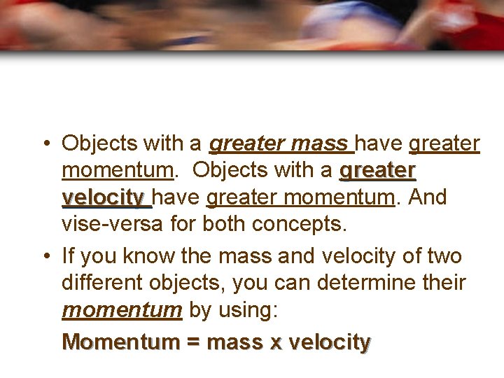  • Objects with a greater mass have greater momentum. Objects with a greater