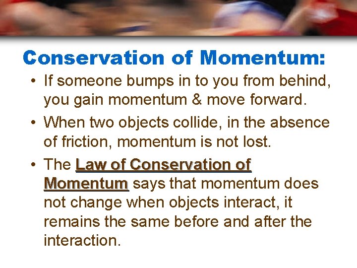 Conservation of Momentum: • If someone bumps in to you from behind, you gain