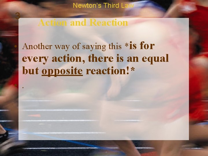 Newton’s Third Law 3 Action and Reaction • Another way of saying this *is