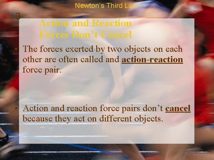 Newton’s Third Law 3 Action and Reaction Forces Don’t Cancel • The forces exerted