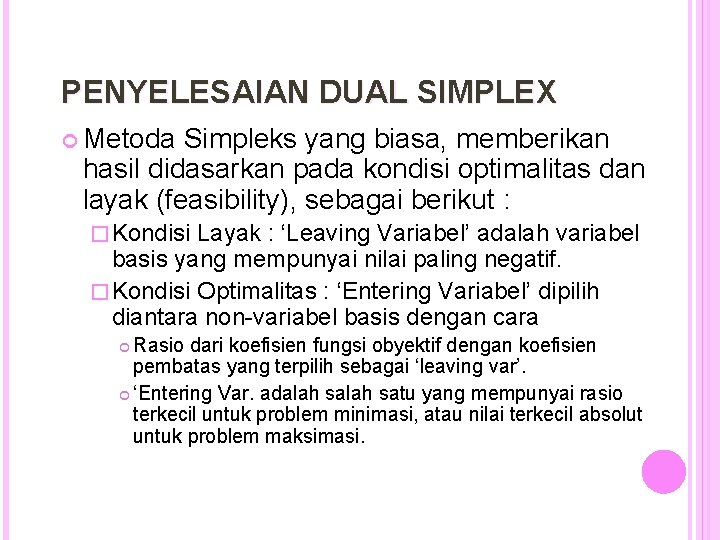 PENYELESAIAN DUAL SIMPLEX Metoda Simpleks yang biasa, memberikan hasil didasarkan pada kondisi optimalitas dan