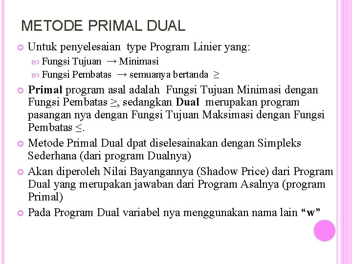 METODE PRIMAL DUAL Untuk penyelesaian type Program Linier yang: Fungsi Tujuan → Minimasi Fungsi METODE PRIMAL DUAL Untuk penyelesaian type Program Linier yang: Fungsi Tujuan → Minimasi Fungsi
