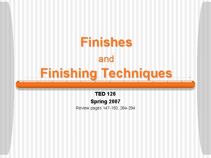 Finishes and Finishing Techniques TED 126 Spring 2007 Review pages 147 -150, 284 -294