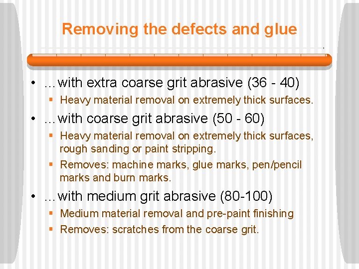 Removing the defects and glue • …with extra coarse grit abrasive (36 - 40)